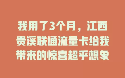 我用了3个月，江西贵溪联通流量卡给我带来的惊喜超乎想象