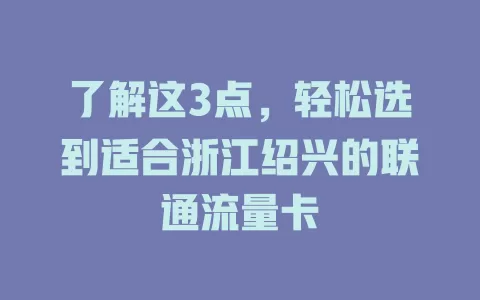 了解这3点，轻松选到适合浙江绍兴的联通流量卡