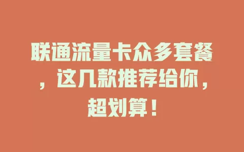 联通流量卡众多套餐，这几款推荐给你，超划算！