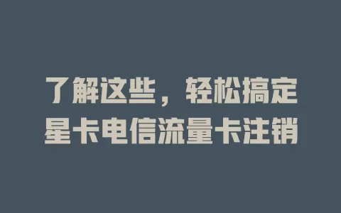 了解这些，轻松搞定星卡电信流量卡注销