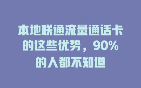本地联通流量通话卡的这些优势，90%的人都不知道