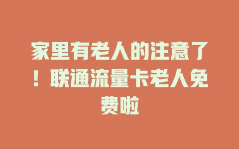 家里有老人的注意了!联通流量卡老人免费啦