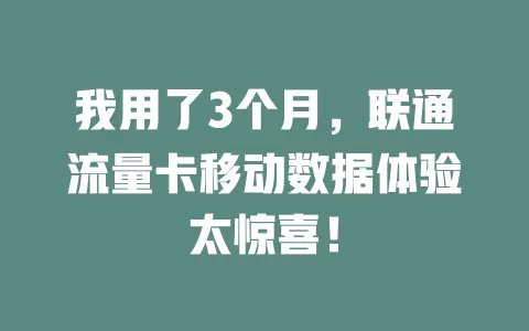 我用了3个月，联通流量卡移动数据体验太惊喜！
