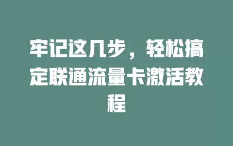 牢记这几步，轻松搞定联通流量卡激活教程