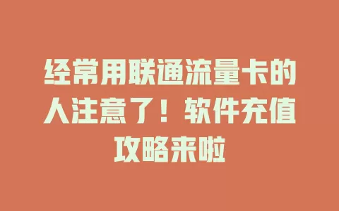 经常用联通流量卡的人注意了！软件充值攻略来啦