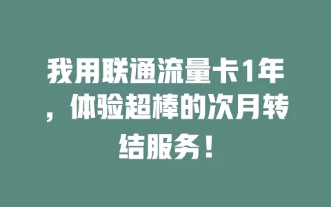 我用联通流量卡1年，体验超棒的次月转结服务！