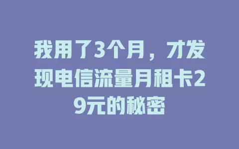 我用了3个月，才发现电信流量月租卡29元的秘密
