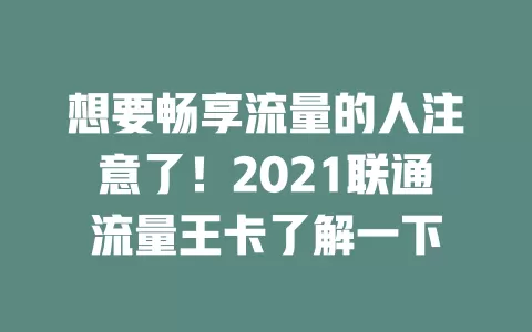 想要畅享流量的人注意了！2021联通流量王卡了解一下