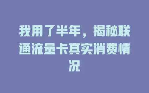 我用了半年，揭秘联通流量卡真实消费情况