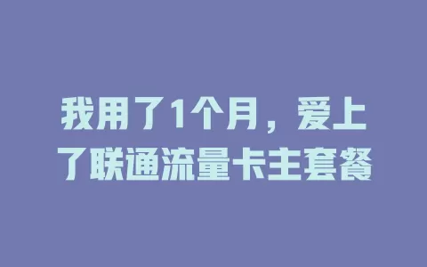 我用了1个月，爱上了联通流量卡主套餐