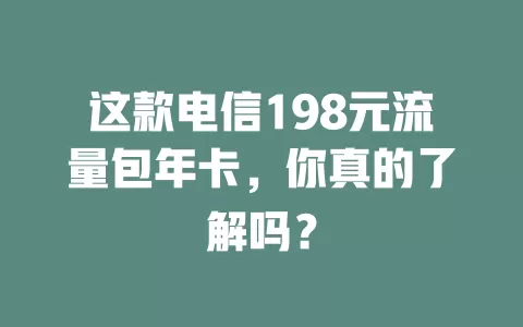 这款电信198元流量包年卡，你真的了解吗？