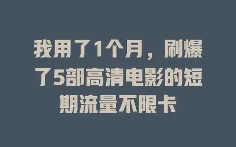 我用了1个月，刷爆了5部高清电影的短期流量不限卡