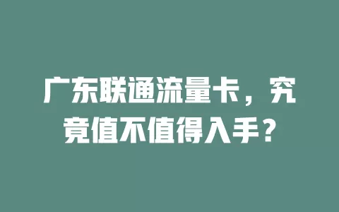 广东联通流量卡，究竟值不值得入手？