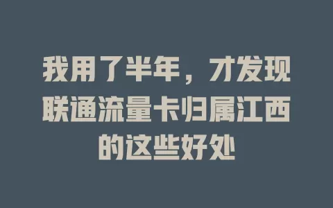我用了半年，才发现联通流量卡归属江西的这些好处