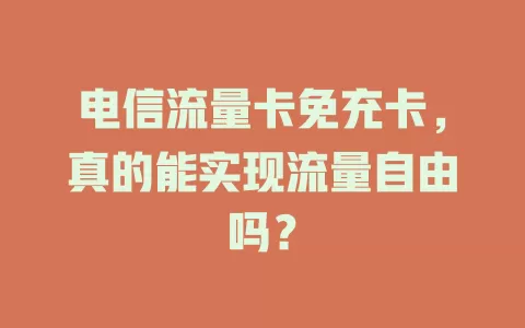 电信流量卡免充卡，真的能实现流量自由吗？
