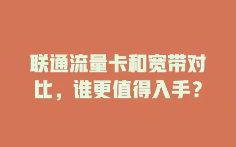 联通流量卡和宽带对比，谁更值得入手？