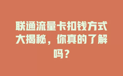 联通流量卡扣钱方式大揭秘，你真的了解吗？