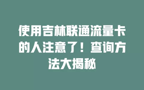 使用吉林联通流量卡的人注意了！查询方法大揭秘