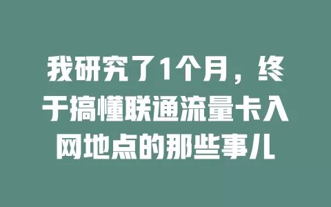 我研究了1个月，终于搞懂联通流量卡入网地点的那些事儿