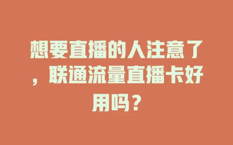 想要直播的人注意了，联通流量直播卡好用吗？
