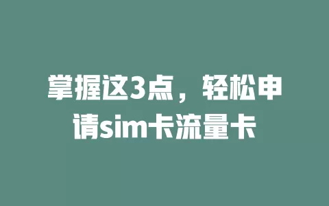 掌握这3点，轻松申请sim卡流量卡