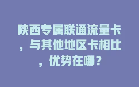 陕西专属联通流量卡，与其他地区卡相比，优势在哪？