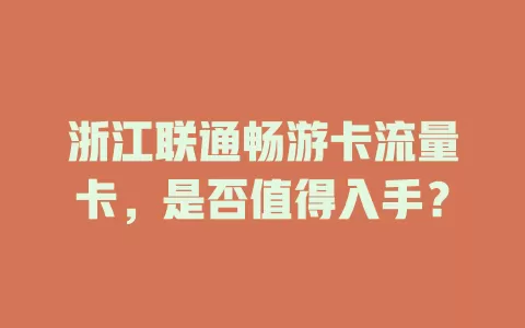 浙江联通畅游卡流量卡,是否值得入手?