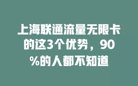 上海联通流量无限卡的这3个优势，90%的人都不知道