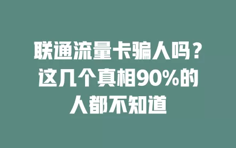 联通流量卡骗人吗？这几个真相90%的人都不知道