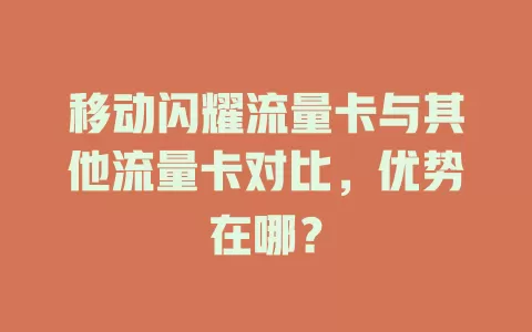 移动闪耀流量卡与其他流量卡对比，优势在哪？
