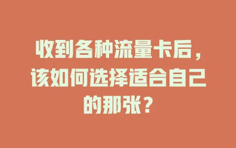 收到各种流量卡后，该如何选择适合自己的那张？