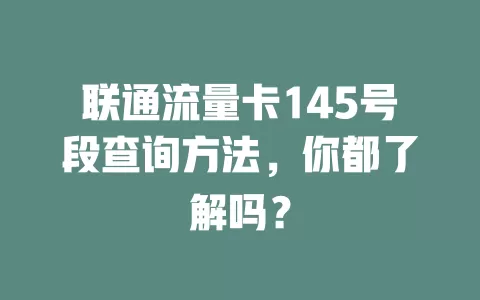 联通流量卡145号段查询方法，你都了解吗？