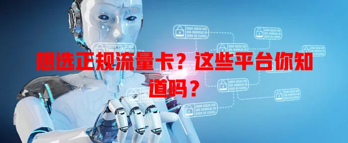 想选正规流量卡?这些平台你知道吗?