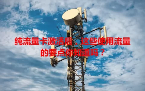 纯流量卡激活后，这些使用流量的要点你知道吗？