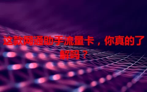 这款网通助手流量卡，你真的了解吗？