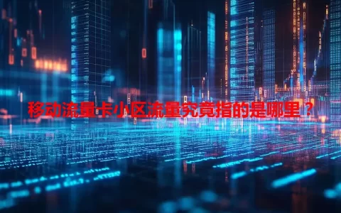 移动流量卡小区流量究竟指的是哪里？