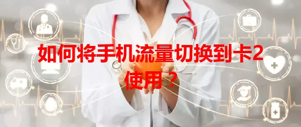如何将手机流量切换到卡2使用?