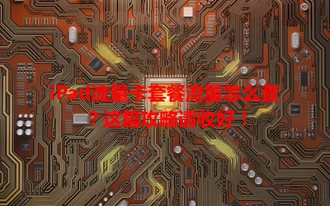 iPad流量卡套餐流量怎么查？这篇攻略请收好！