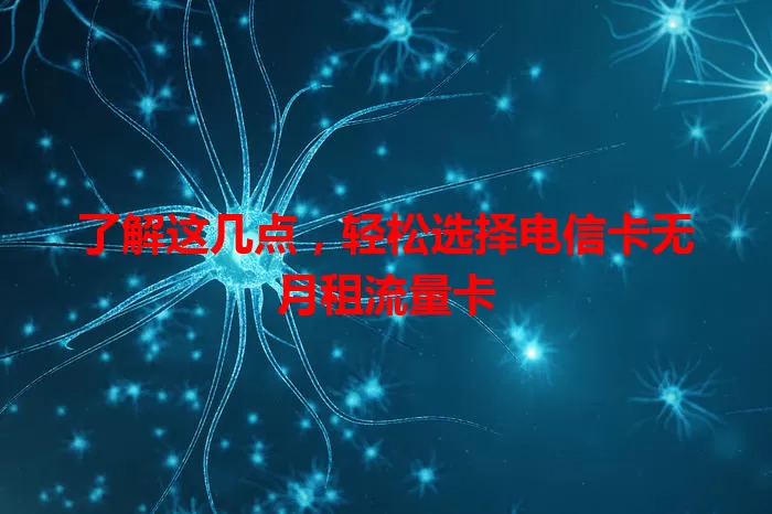 了解这几点，轻松选择电信卡无月租流量卡