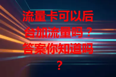 流量卡可以后台加流量吗?答案你知道吗?
