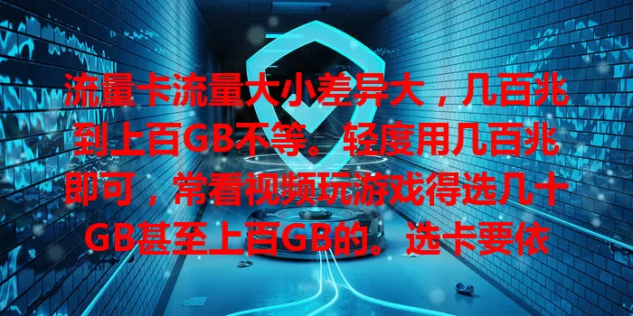 流量卡流量大小差异大,几百兆到上百GB不等。轻度用几百兆即可,常看视频玩游戏得选几十GB甚至上百GB的。选卡要依实际需求,清楚流量大小才能挑到合适套餐