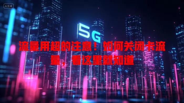 流量用超的注意!如何关闭卡流量,看这里就知道