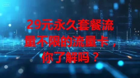 29元永久套餐流量不限的流量卡,你了解吗?