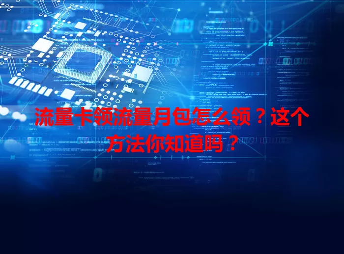 流量卡领流量月包怎么领?这个方法你知道吗?