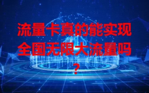 流量卡真的能实现全国无限大流量吗？