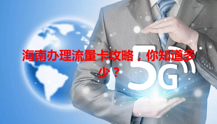 海南办理流量卡攻略,你知道多少?