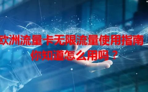欧洲流量卡无限流量使用指南，你知道怎么用吗？