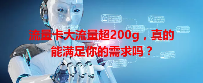 流量卡大流量超200g,真的能满足你的需求吗?