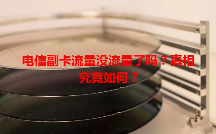电信副卡流量没流量了吗?真相究竟如何?