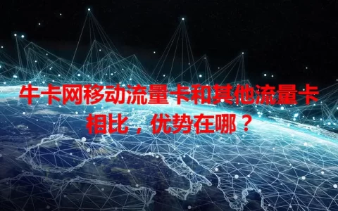 牛卡网移动流量卡和其他流量卡相比，优势在哪？